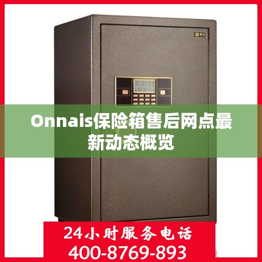 Onnais保险箱售后网点最新动态概览