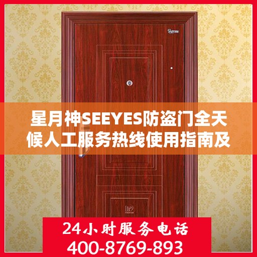 星月神SEEYES防盗门全天候人工服务热线使用指南及最新攻略