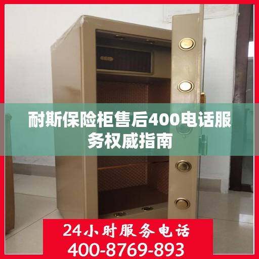 耐斯保险柜售后400电话服务权威指南