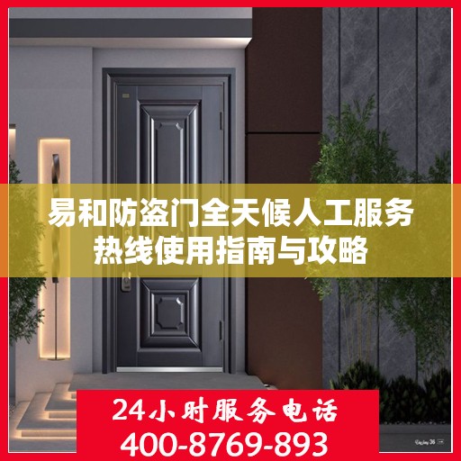 易和防盗门全天候人工服务热线使用指南与攻略