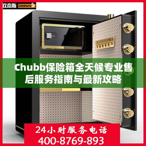 Chubb保险箱全天候专业售后服务指南与最新攻略
