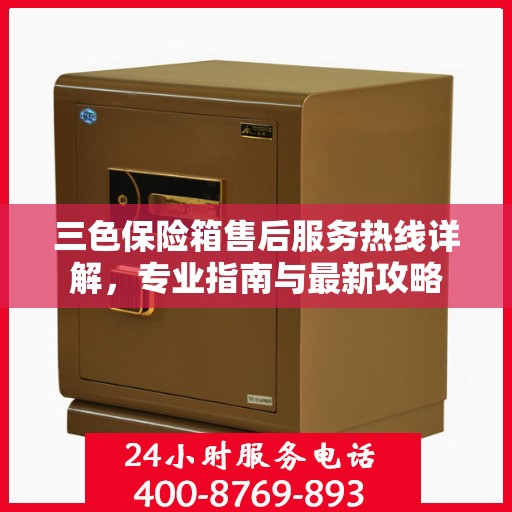 三色保险箱售后服务热线详解，专业指南与最新攻略