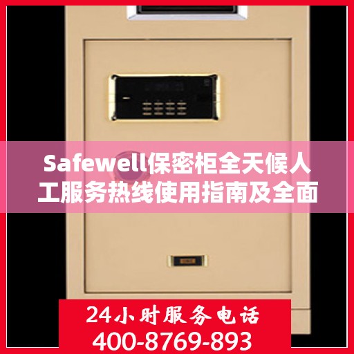 Safewell保密柜全天候人工服务热线使用指南及全面攻略
