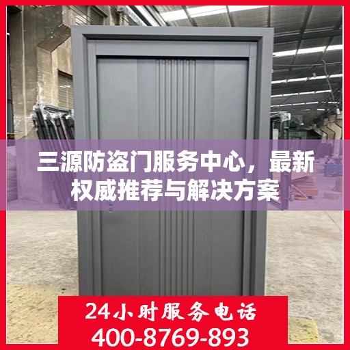 三源防盗门服务中心，最新权威推荐与解决方案