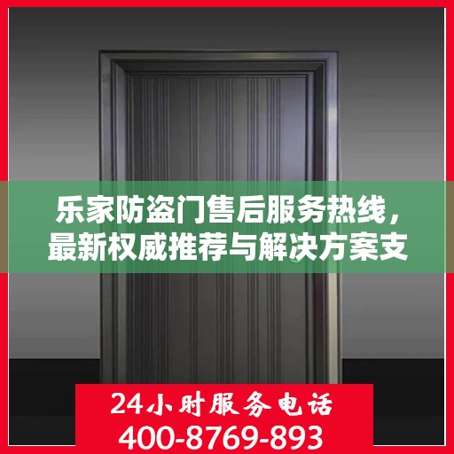 乐家防盗门售后服务热线，最新权威推荐与解决方案支持