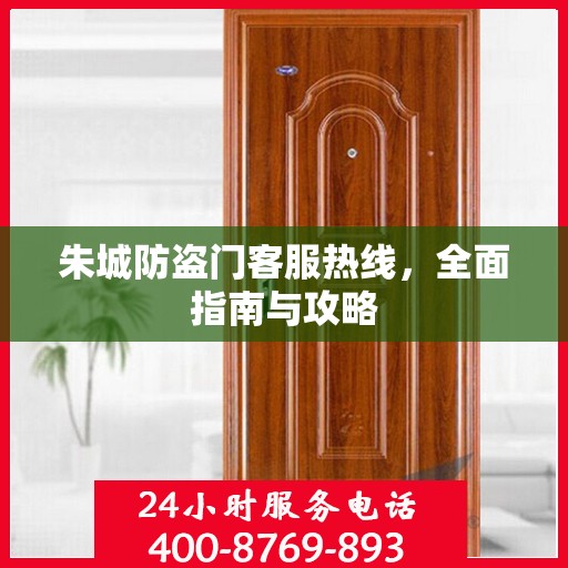 朱城防盗门客服热线，全面指南与攻略