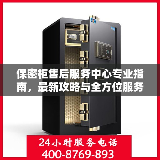 保密柜售后服务中心专业指南，最新攻略与全方位服务