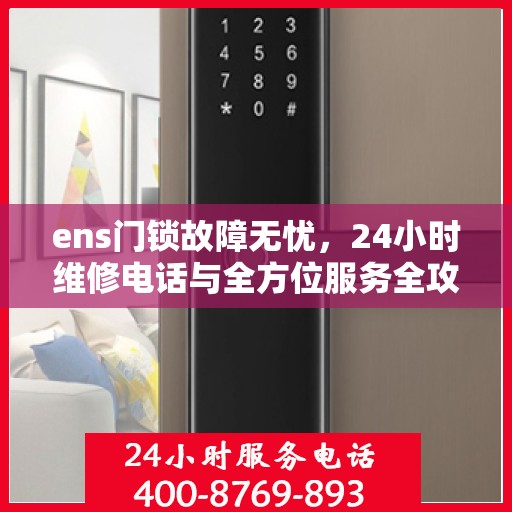 ens门锁故障无忧，24小时维修电话与全方位服务全攻略