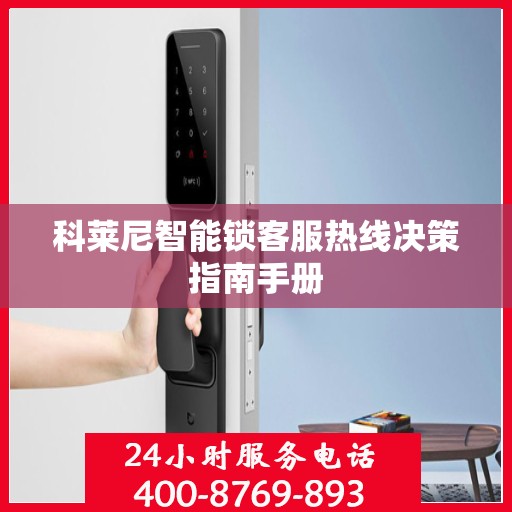 科莱尼智能锁客服热线决策指南手册