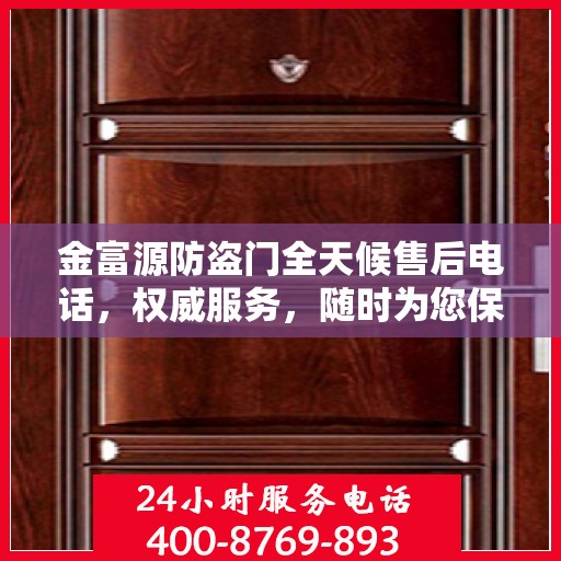 金富源防盗门全天候售后电话，权威服务，随时为您保障安全