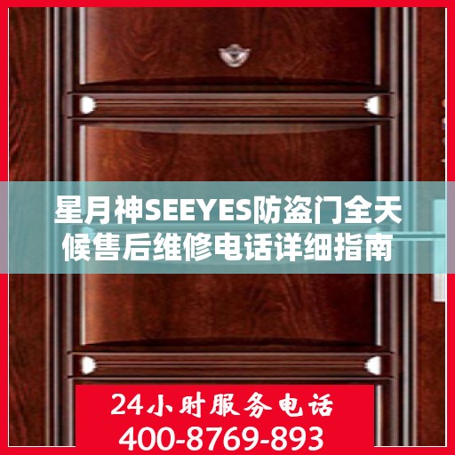 星月神SEEYES防盗门全天候售后维修电话详细指南