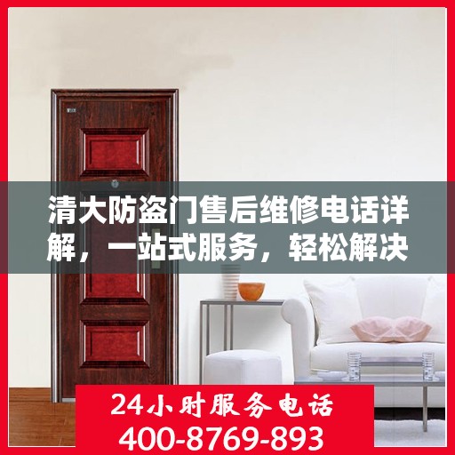 清大防盗门售后维修电话详解，一站式服务，轻松解决您的维修难题