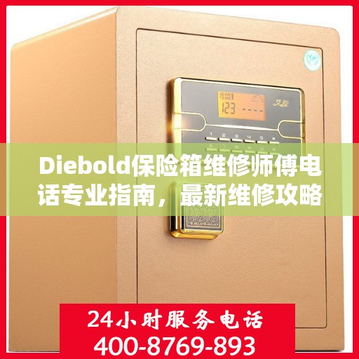 Diebold保险箱维修师傅电话专业指南，最新维修攻略与联系方式汇总
