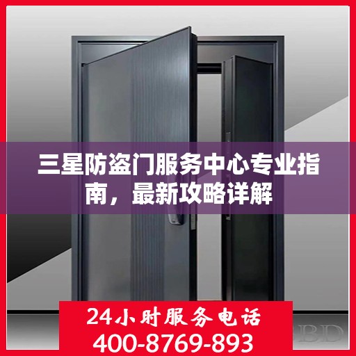 三星防盗门服务中心专业指南，最新攻略详解