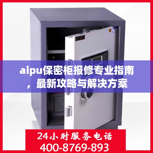 aipu保密柜报修专业指南，最新攻略与解决方案