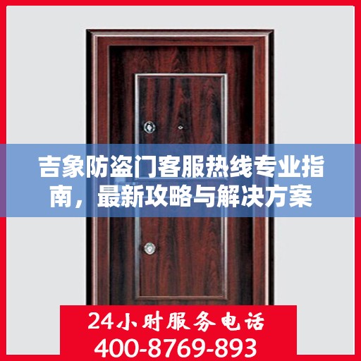 吉象防盗门客服热线专业指南，最新攻略与解决方案