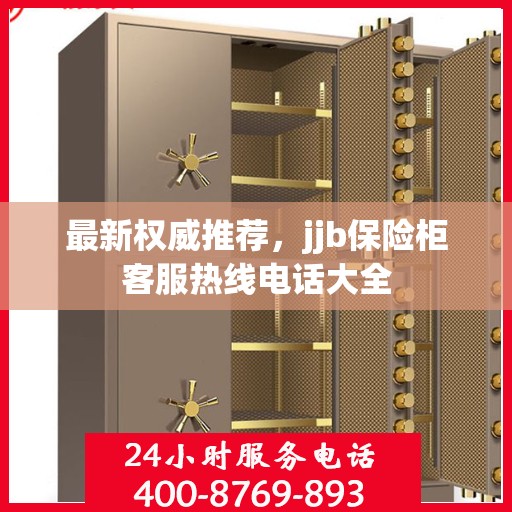 最新权威推荐，jjb保险柜客服热线电话大全