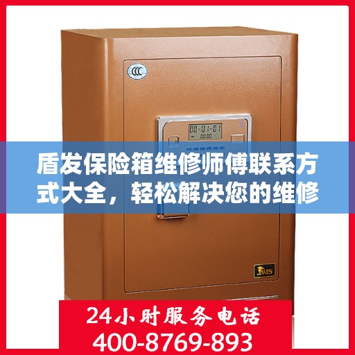 盾发保险箱维修师傅联系方式大全，轻松解决您的维修难题