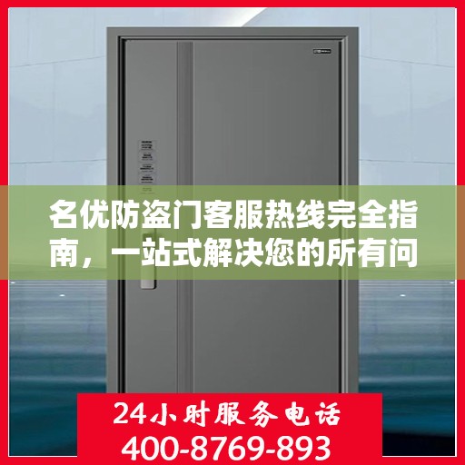 名优防盗门客服热线完全指南，一站式解决您的所有问题