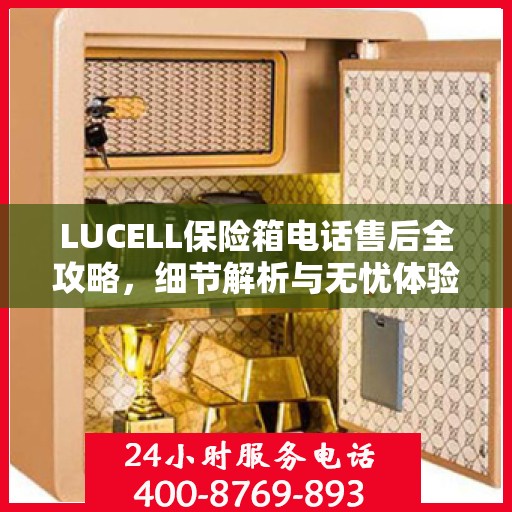LUCELL保险箱电话售后全攻略，细节解析与无忧体验