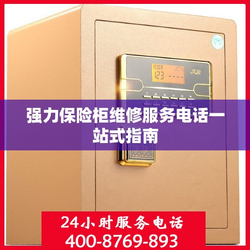 强力保险柜维修服务电话一站式指南