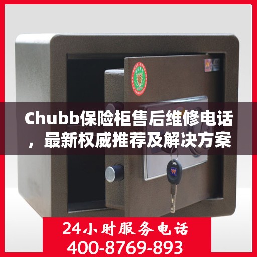 Chubb保险柜售后维修电话，最新权威推荐及解决方案