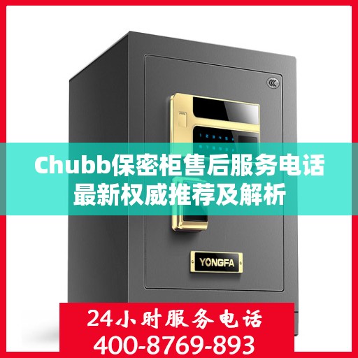 Chubb保密柜售后服务电话最新权威推荐及解析