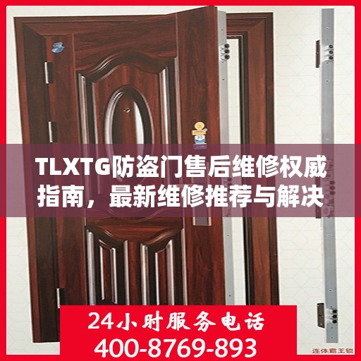 TLXTG防盗门售后维修权威指南，最新维修推荐与解决方案