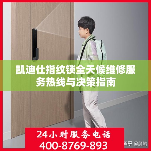 凯迪仕指纹锁全天候维修服务热线与决策指南