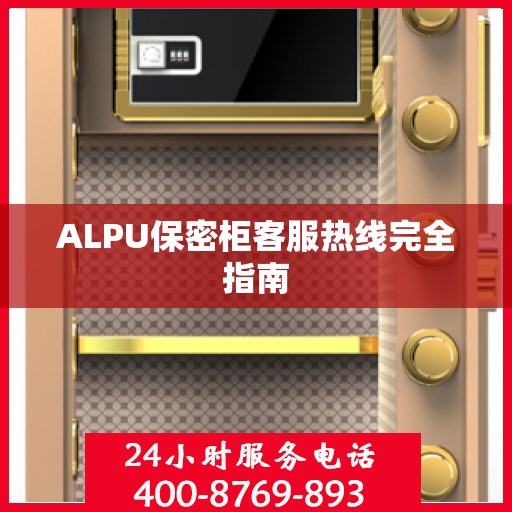 ALPU保密柜客服热线完全指南