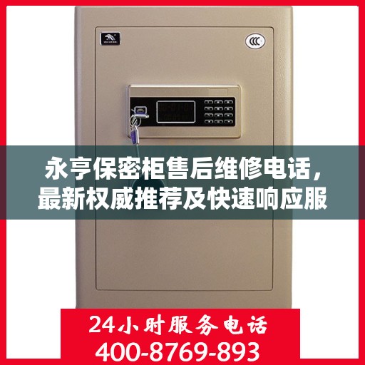 永亨保密柜售后维修电话，最新权威推荐及快速响应服务