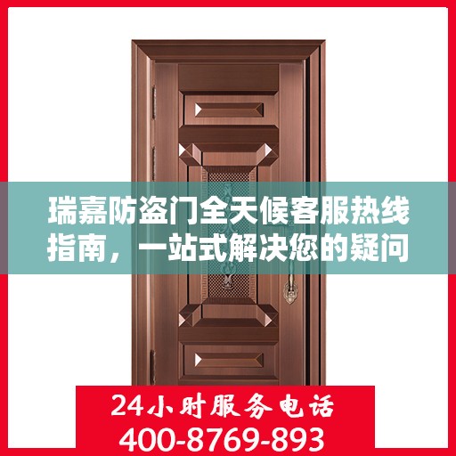 瑞嘉防盗门全天候客服热线指南，一站式解决您的疑问和需求