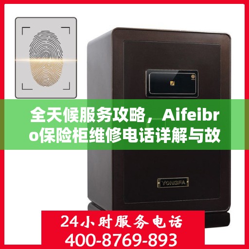 全天候服务攻略，Aifeibro保险柜维修电话详解与故障排除指南