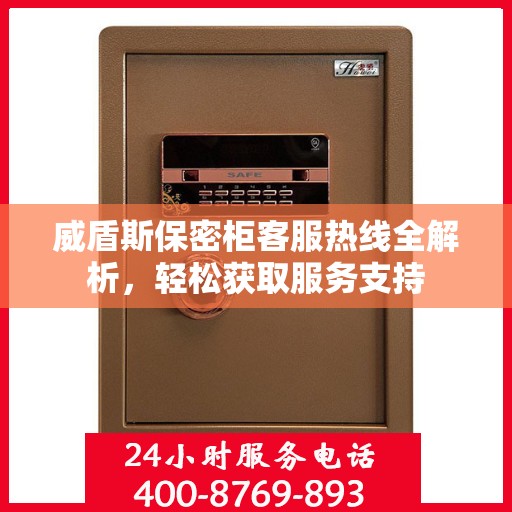 威盾斯保密柜客服热线全解析，轻松获取服务支持