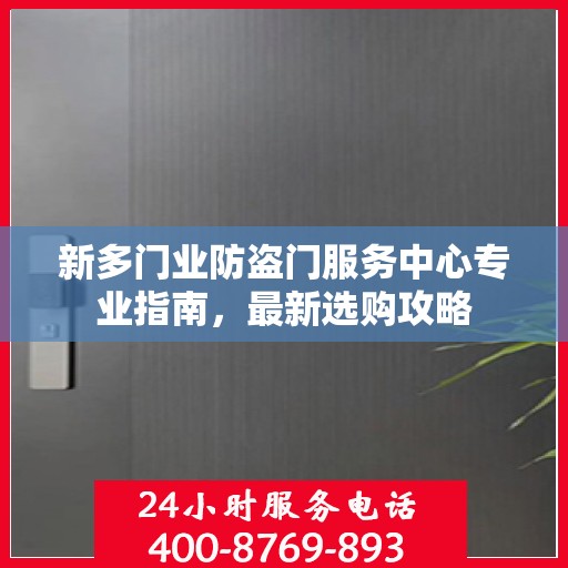 新多门业防盗门服务中心专业指南，最新选购攻略