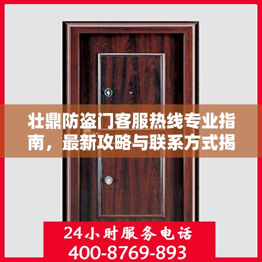 壮鼎防盗门客服热线专业指南，最新攻略与联系方式揭秘