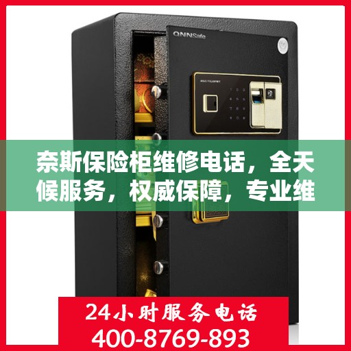 奈斯保险柜维修电话，全天候服务，权威保障，专业维修团队随时待命