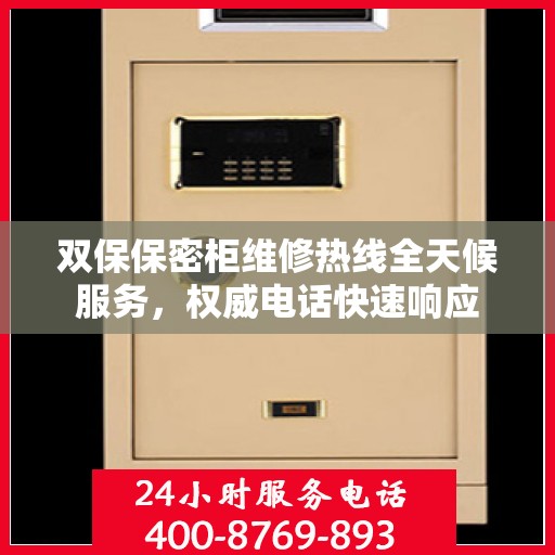 双保保密柜维修热线全天候服务，权威电话快速响应