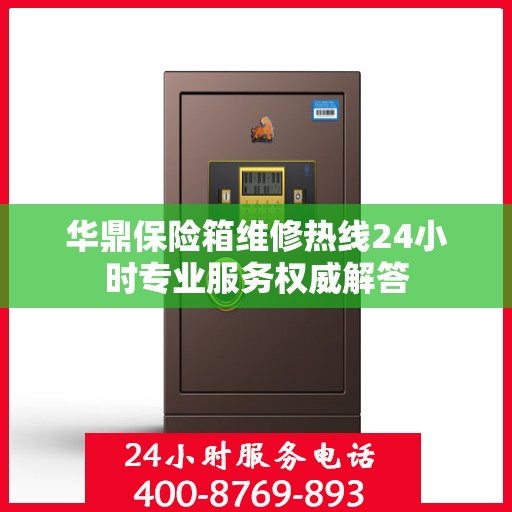 华鼎保险箱维修热线24小时专业服务权威解答