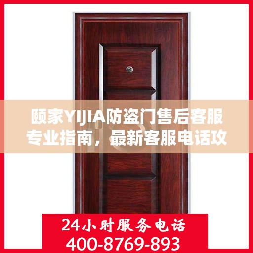 颐家YIJIA防盗门售后客服专业指南，最新客服电话攻略