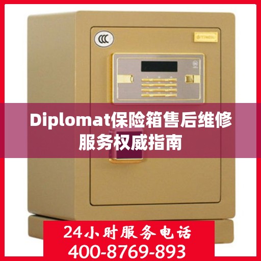 Diplomat保险箱售后维修服务权威指南