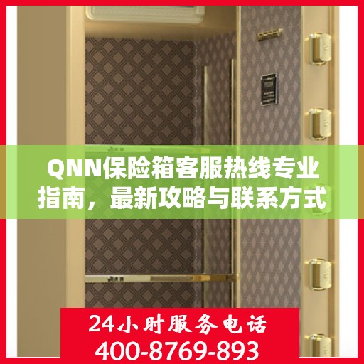 QNN保险箱客服热线专业指南，最新攻略与联系方式