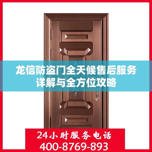 龙信防盗门全天候售后服务详解与全方位攻略