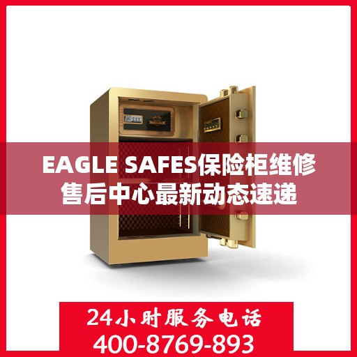 EAGLE SAFES保险柜维修售后中心最新动态速递