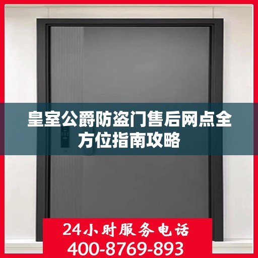 皇室公爵防盗门售后网点全方位指南攻略