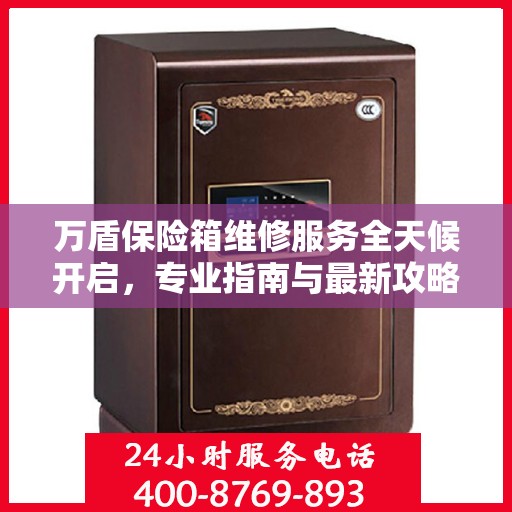 万盾保险箱维修服务全天候开启，专业指南与最新攻略电话速查