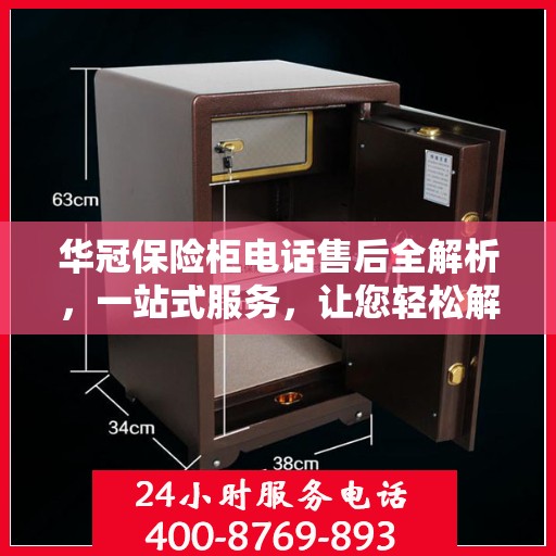 华冠保险柜电话售后全解析，一站式服务，让您轻松解决售后问题