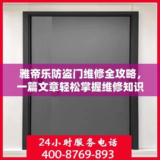 雅帝乐防盗门维修全攻略，一篇文章轻松掌握维修知识