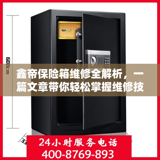 鑫帝保险箱维修全解析，一篇文章带你轻松掌握维修技巧