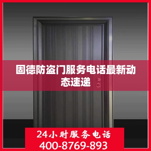 固德防盗门服务电话最新动态速递